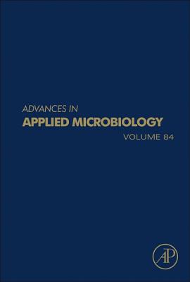 Advances in Applied Microbiology: Volume 84 - Gadd, Geoffrey M (Editor), and Sariaslani, Sima (Editor)