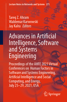 Advances in Artificial Intelligence, Software and Systems Engineering: Proceedings of the Ahfe 2021 Virtual Conferences on Human Factors in Software and Systems Engineering, Artificial Intelligence and Social Computing, and Energy, July 25-29, 2021, USA - Ahram, Tareq Z (Editor), and Karwowski, Waldemar (Editor), and Kalra, Jay (Editor)