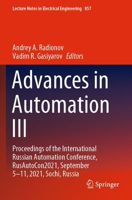 Advances in Automation III: Proceedings of the International Russian Automation Conference, RusAutoCon2021, September 5-11, 2021, Sochi, Russia - Radionov, Andrey A. (Editor), and Gasiyarov, Vadim R. (Editor)