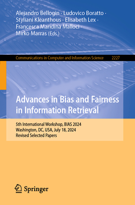 Advances in Bias and Fairness in Information Retrieval: 5th International Workshop, BIAS 2024, Washington, DC, USA, July 18, 2024, Revised Selected Papers - Bellogin, Alejandro (Editor), and Boratto, Ludovico (Editor), and Kleanthous, Styliani (Editor)
