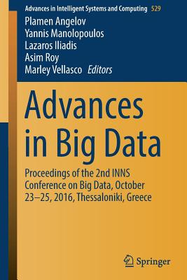 Advances in Big Data: Proceedings of the 2nd Inns Conference on Big Data, October 23-25, 2016, Thessaloniki, Greece - Angelov, Plamen (Editor), and Manolopoulos, Yannis (Editor), and Iliadis, Lazaros (Editor)