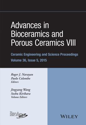 Advances in Bioceramics and Porous Ceramics VIII, Volume 36, Issue 5 - Narayan, Roger (Editor), and Colombo, Paolo (Editor), and Wang, Jingyang
