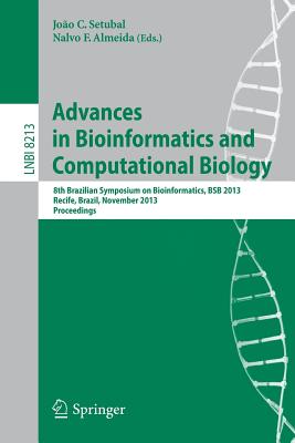 Advances in Bioinformatics and Computational Biology: 8th Brazilian Symposium on Bioinformatics, BSB 2013, Recife, Brazil, November 3-7, 2013, Proceedings - Setubal, Joo C. (Editor), and Almeida, Nalvo F. (Editor)