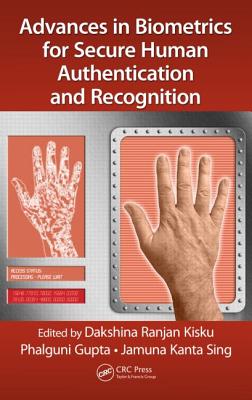 Advances in Biometrics for Secure Human Authentication and Recognition - Kisku, Dakshina Ranjan (Editor), and Gupta, Phalguni (Editor), and Sing, Jamuna Kanta (Editor)