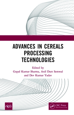 Advances in Cereals Processing Technologies - Sharma, Gopal Kumar (Editor), and Semwal, Anil Dutt (Editor), and Yadav, Dev Kumar (Editor)