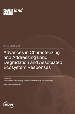 Advances in Characterizing and Addressing Land Degradation and Associated Ecosystem Responses - Zhan, Jinyan (Guest editor), and Zheng, Xinqi (Guest editor), and Hasan, Shaikh Shamim (Guest editor)