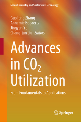 Advances in CO2 Utilization: From Fundamentals to Applications - Zhang, Guoliang (Editor), and Bogaerts, Annemie (Editor), and Ye, Jingyun (Editor)
