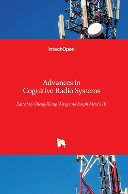 Advances in Cognitive Radio Systems - Wang, Cheng-Xiang (Editor), and Mitola, Joseph (Editor)