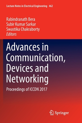 Advances in Communication, Devices and Networking: Proceedings of Iccdn 2017 - Bera, Rabindranath (Editor), and Sarkar, Subir Kumar (Editor), and Chakraborty, Swastika (Editor)