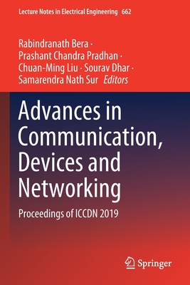 Advances in Communication, Devices and Networking: Proceedings of Iccdn 2019 - Bera, Rabindranath (Editor), and Pradhan, Prashant Chandra (Editor), and Liu, Chuan-Ming (Editor)