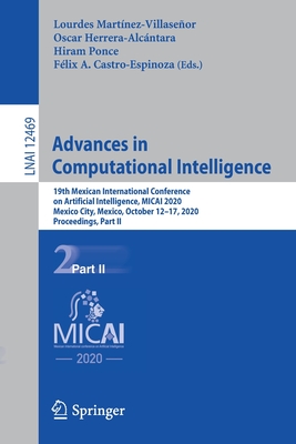 Advances in Computational Intelligence: 19th Mexican International Conference on Artificial Intelligence, MICAI 2020, Mexico City, Mexico, October 12-17, 2020, Proceedings, Part II - Martnez-Villaseor, Lourdes (Editor), and Herrera-Alcntara, Oscar (Editor), and Ponce, Hiram (Editor)