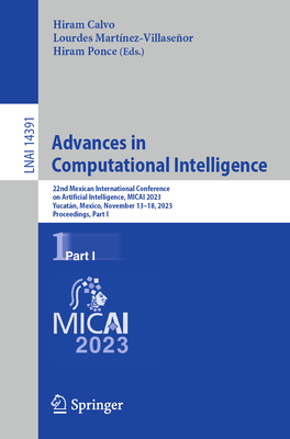 Advances in Computational Intelligence: 22nd Mexican International Conference on Artificial Intelligence, MICAI 2023, Yucatn, Mexico, November 13-18, 2023, Proceedings, Part I - Calvo, Hiram (Editor), and Martnez-Villaseor, Lourdes (Editor), and Ponce, Hiram (Editor)