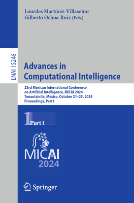 Advances in Computational Intelligence: 23rd Mexican International Conference on Artificial Intelligence, MICAI 2024, Tonantzintla, Mexico, October 21-25, 2024, Proceedings, Part I - Martnez-Villaseor, Lourdes (Editor), and Ochoa-Ruiz, Gilberto (Editor)