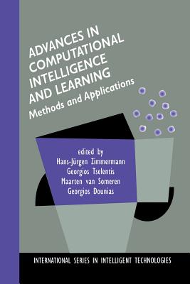 Advances in Computational Intelligence and Learning: Methods and Applications - Zimmermann, Hans-Jrgen (Editor), and Tselentis, Georgios (Editor), and Van Someren, Maarten (Editor)