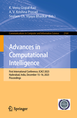 Advances in Computational Intelligence: First International Conference, ICACI 2023, Hyderabad, India, December 15-16, 2023, Proceedings - Venu Gopal Rao, K. (Editor), and Krishna Prasad, A. V. (Editor), and Vijaya Bhaskar, Seelam Ch. (Editor)