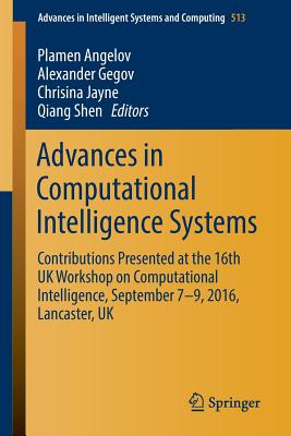 Advances in Computational Intelligence Systems: Contributions Presented at the 16th UK Workshop on Computational Intelligence, September 7-9, 2016, Lancaster, UK - Angelov, Plamen (Editor), and Gegov, Alexander (Editor), and Jayne, Chrisina (Editor)