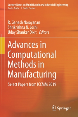 Advances in Computational Methods in Manufacturing: Select Papers from ICCMM 2019 - Narayanan, R Ganesh (Editor), and Joshi, Shrikrishna N (Editor), and Dixit, Uday Shanker (Editor)