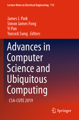Advances in Computer Science and Ubiquitous Computing: CSA-CUTE 2019 - Park, James J. (Editor), and Fong, Simon James (Editor), and Pan, Yi (Editor)
