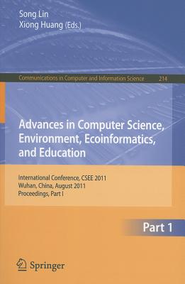 Advances in Computer Science, Environment, Ecoinformatics, and Education: International Conference, CSEE 2011, Wuhan, China, August 21-22, 2011, Proceedings, Part I - Lin, Sally (Editor), and Huang, Xiong (Editor)