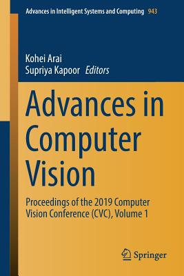 Advances in Computer Vision: Proceedings of the 2019 Computer Vision Conference (CVC), Volume 1 - Arai, Kohei (Editor), and Kapoor, Supriya (Editor)