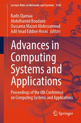 Advances in Computing Systems and Applications: Proceedings of the 6th Conference on Computing Systems and Applications - Djamaa, Badis (Editor), and Boudane, Abdelhamid (Editor), and Mazari Abdessameud, Oussama (Editor)