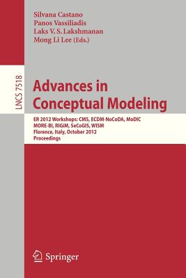 Advances in Conceptual Modeling: ER 2012 Workshops CMS, ECDM-NoCoDA, MODIC, MORE-BI, RIGIM, SeCoGIS, WISM, Florence, Italy, October 15-18, 2012, Proceedings - Castano, Silvana (Editor), and Vassiliadis, Panos (Editor), and Lakshmanan, Laks (Editor)