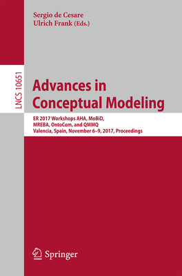 Advances in Conceptual Modeling: Er 2017 Workshops Aha, Mobid, Mreba, Ontocom, and Qmmq, Valencia, Spain, November 6-9, 2017, Proceedings - De Cesare, Sergio (Editor), and Frank, Ulrich (Editor)
