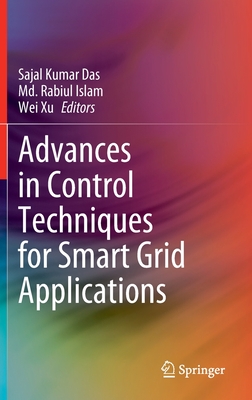 Advances in Control Techniques for Smart Grid Applications - Das, Sajal Kumar (Editor), and Islam, Md. Rabiul (Editor), and Xu, Wei (Editor)