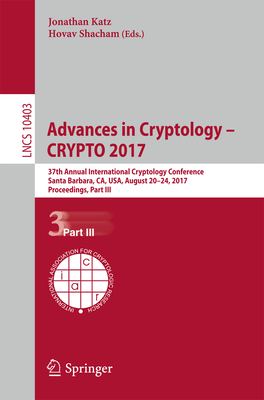 Advances in Cryptology - Crypto 2017: 37th Annual International Cryptology Conference, Santa Barbara, Ca, Usa, August 20-24, 2017, Proceedings, Part III - Katz, Jonathan (Editor), and Shacham, Hovav (Editor)