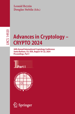 Advances in Cryptology - CRYPTO 2024: 44th Annual International Cryptology Conference, Santa Barbara, CA, USA, August 18-22, 2024, Proceedings, Part I - Reyzin, Leonid (Editor), and Stebila, Douglas (Editor)