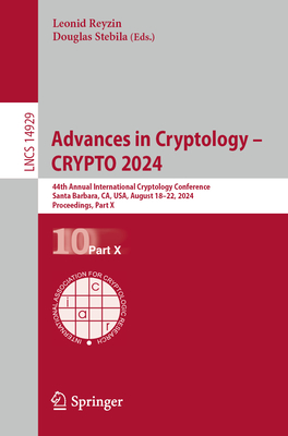 Advances in Cryptology - CRYPTO 2024: 44th Annual International Cryptology Conference, Santa Barbara, CA, USA, August 18-22, 2024, Proceedings, Part X - Reyzin, Leonid (Editor), and Stebila, Douglas (Editor)