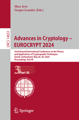 Advances in Cryptology - EUROCRYPT 2024: 43rd Annual International Conference on the Theory and Applications of Cryptographic Techniques, Zurich, Switzerland, May 26-30, 2024, Proceedings, Part III - Joye, Marc (Editor), and Leander, Gregor (Editor)