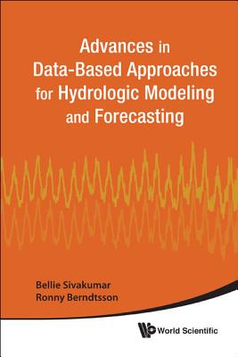 Advances In Data-based Approaches For Hydrologic Modeling And Forecasting - Sivakumar, Bellie (Editor), and Berndtsson, Ronny (Editor)