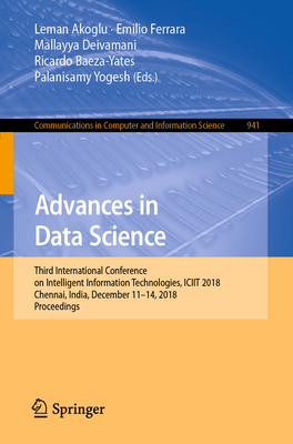 Advances in Data Science: Third International Conference on Intelligent Information Technologies, Iciit 2018, Chennai, India, December 11-14, 2018, Proceedings - Akoglu, Leman (Editor), and Ferrara, Emilio (Editor), and Deivamani, Mallayya (Editor)