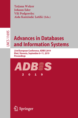 Advances in Databases and Information Systems: 23rd European Conference, Adbis 2019, Bled, Slovenia, September 8-11, 2019, Proceedings - Welzer, Tatjana (Editor), and Eder, Johann (Editor), and Podgorelec, VILI (Editor)