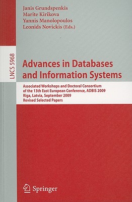 Advances in Databases and Information Systems: Associated Workshops and Doctoral Consortium of the 13th East European Conference, ADBIS 2009, Riga, Lativia, September 7-10, 2009, Revised Selected Papers - Grundspenkis, Janis (Editor), and Kirikova, Marite (Editor), and Manolopoulos, Yannis (Editor)