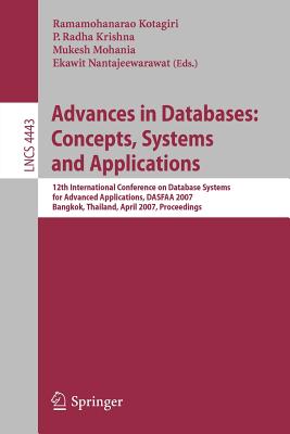 Advances in Databases: Concepts, Systems and Applications: 12th International Conference on Database Systems for Advanced Applications, Dasfaa 2007, Bangkok, Thailand, April 9-12, 2007 Proceedings - Kotagiri, Ramamohanarao (Editor), and Krishna, P Radha (Editor), and Mohania, Mukesh (Editor)