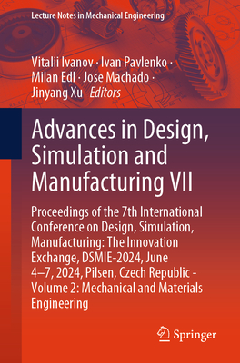 Advances in Design, Simulation and Manufacturing VII: Proceedings of the 7th International Conference on Design, Simulation, Manufacturing: The Innovation Exchange, DSMIE-2024, June 4-7, 2024, Pilsen, Czech Republic - Volume 2: Mechanical and Materials... - Ivanov, Vitalii (Editor), and Pavlenko, Ivan (Editor), and Edl, Milan (Editor)