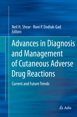 Advances in Diagnosis and Management of Cutaneous Adverse Drug Reactions: Current and Future Trends - Shear, Neil H (Editor), and Dodiuk-Gad, Roni P (Editor)