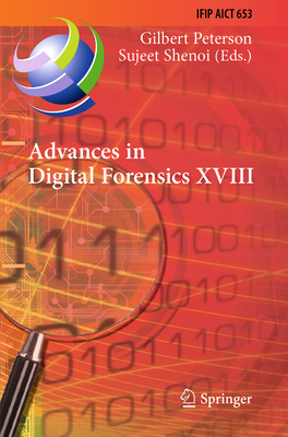 Advances in Digital Forensics XVIII: 18th IFIP WG 11.9 International Conference, Virtual Event, January 3-4, 2022, Revised Selected Papers - Peterson, Gilbert (Editor), and Shenoi, Sujeet (Editor)