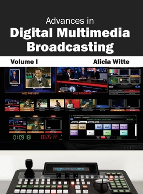 Advances in Digital Multimedia Broadcasting: Volume I - Witte, Alicia (Editor)