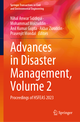 Advances in Disaster Management, Volume 2: Proceedings of HSFEAS 2023 - Siddiqui, Nihal Anwar (Editor), and Moizuddin, Mohammad (Editor), and Gupta, Anil Kumar (Editor)