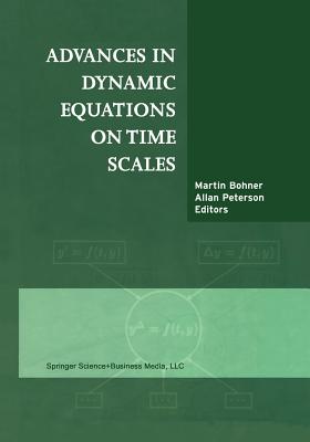 Advances in Dynamic Equations on Time Scales - Bohner, Martin (Editor), and Peterson, Allan C (Editor)