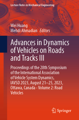 Advances in Dynamics of Vehicles on Roads and Tracks III: Proceedings of the 28th Symposium of the International Association of Vehicle System Dynamics, IAVSD 2023, August 21-25, 2023, Ottawa, Canada - Volume 2: Road Vehicles - Huang, Wei (Editor), and Ahmadian, Mehdi (Editor)