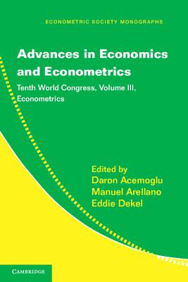 Advances in Economics and Econometrics: Tenth World Congress - Acemoglu, Daron (Editor), and Arellano, Manuel (Editor), and Dekel, Eddie (Editor)