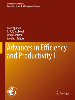 Advances in Efficiency and Productivity II - Aparicio, Juan (Editor), and Lovell, C. A. Knox (Editor), and Pastor, Jesus T. (Editor)