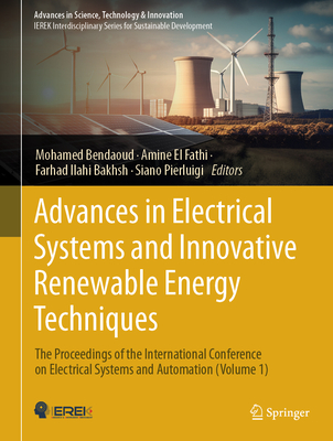 Advances in Electrical Systems and Innovative Renewable Energy Techniques: The Proceedings of the International Conference on Electrical Systems and Automation (Volume 1) - Bendaoud, Mohamed (Editor), and El Fathi, Amine (Editor), and Bakhsh, Farhad Ilahi (Editor)