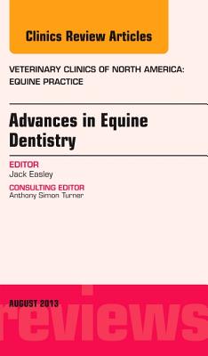 Advances in Equine Dentistry, an Issue of Veterinary Clinics: Equine Practice: Volume 29-2 - Easley, Jack, DVM, MS