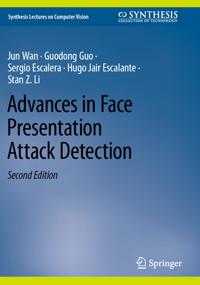 Advances in Face Presentation Attack Detection - Wan, Jun, and Guo, Guodong, and Escalera, Sergio