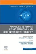 Advances in Female Pelvic Medicine and Reconstructive Surgery, an Issue of Obstetrics and Gynecology Clinics: Volume 48-3